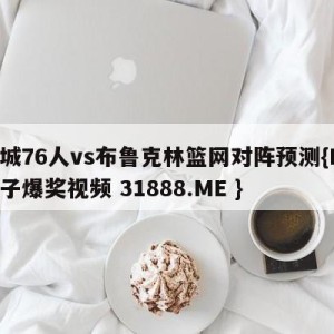 费城76人vs布鲁克林篮网对阵预测{PG电子爆奖视频 31888.ME }