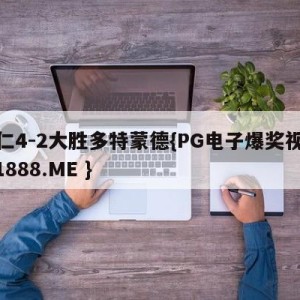 拜仁4-2大胜多特蒙德{PG电子爆奖视频 31888.ME }