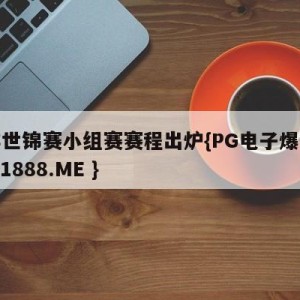 女排世锦赛小组赛赛程出炉{PG电子爆奖视频 31888.ME }