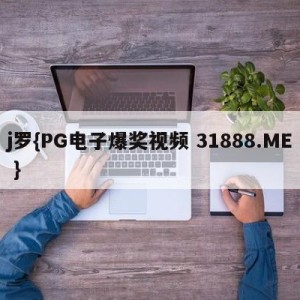 j罗{PG电子爆奖视频 31888.ME }