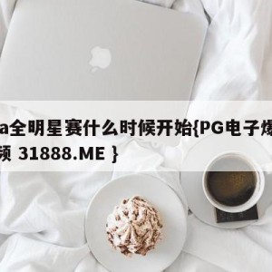 nba全明星赛什么时候开始{PG电子爆奖视频 31888.ME }