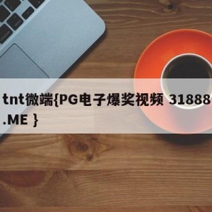 tnt微端{PG电子爆奖视频 31888.ME }