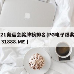 2021奥运会奖牌榜排名{PG电子爆奖视频 31888.ME }