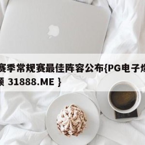 23赛季常规赛最佳阵容公布{PG电子爆奖视频 31888.ME }