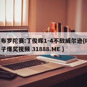 直布罗陀赛:丁俊晖1-4不敌威尔逊{PG电子爆奖视频 31888.ME }