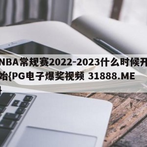 NBA常规赛2022-2023什么时候开始{PG电子爆奖视频 31888.ME }