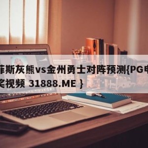 孟菲斯灰熊vs金州勇士对阵预测{PG电子爆奖视频 31888.ME }