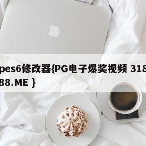 pes6修改器{PG电子爆奖视频 31888.ME }