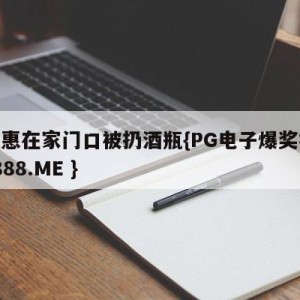 朴槿惠在家门口被扔酒瓶{PG电子爆奖视频 31888.ME }