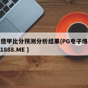 今晚德甲比分预测分析结果{PG电子爆奖视频 31888.ME }