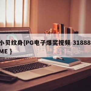 小贝纹身{PG电子爆奖视频 31888.ME }