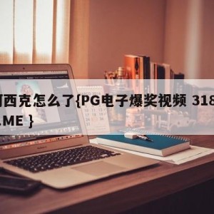 阿西克怎么了{PG电子爆奖视频 31888.ME }