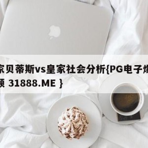 皇家贝蒂斯vs皇家社会分析{PG电子爆奖视频 31888.ME }