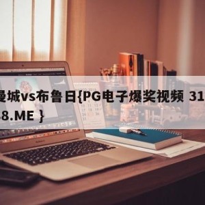 曼城vs布鲁日{PG电子爆奖视频 31888.ME }