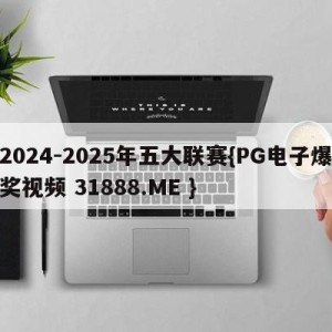 2024-2025年五大联赛{PG电子爆奖视频 31888.ME }