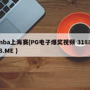 nba上海赛{PG电子爆奖视频 31888.ME }