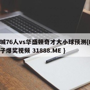 费城76人vs华盛顿奇才大小球预测{PG电子爆奖视频 31888.ME }