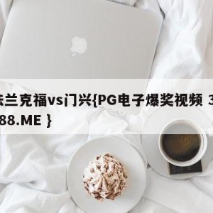 法兰克福vs门兴{PG电子爆奖视频 31888.ME }