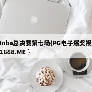 13nba总决赛第七场{PG电子爆奖视频 31888.ME }