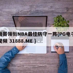 字母哥领衔NBA最佳防守一阵{PG电子爆奖视频 31888.ME }