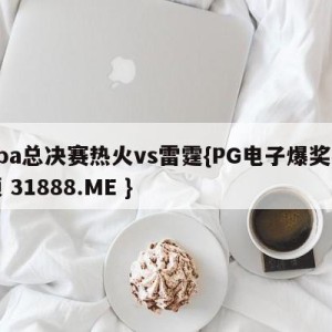 nba总决赛热火vs雷霆{PG电子爆奖视频 31888.ME }