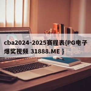 cba2024-2025赛程表{PG电子爆奖视频 31888.ME }