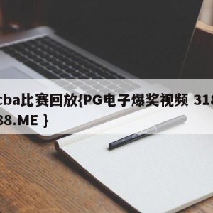 cba比赛回放{PG电子爆奖视频 31888.ME }